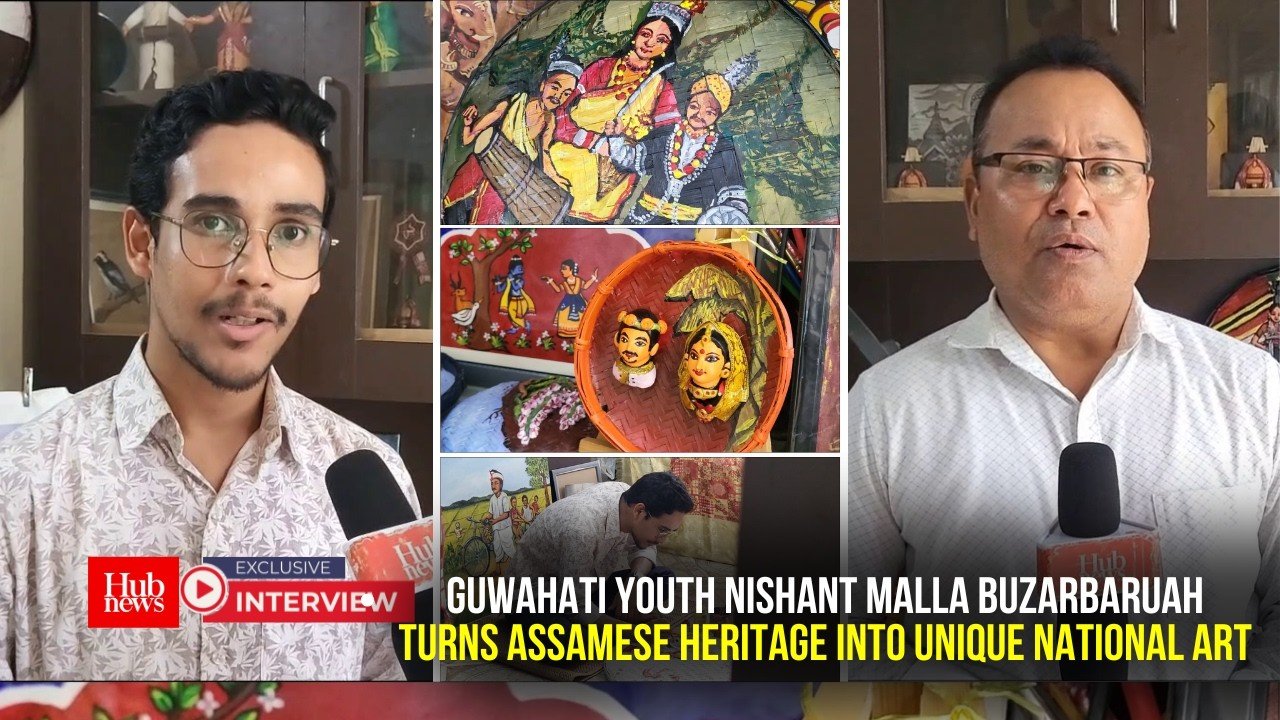 Hub News | Guwahati youth Nishant Malla Buzarbaruah turns Assamese heritage into unique national art